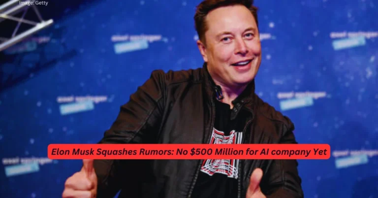 Elon Musk Squashes Rumors No $500 Million for AI company Yet