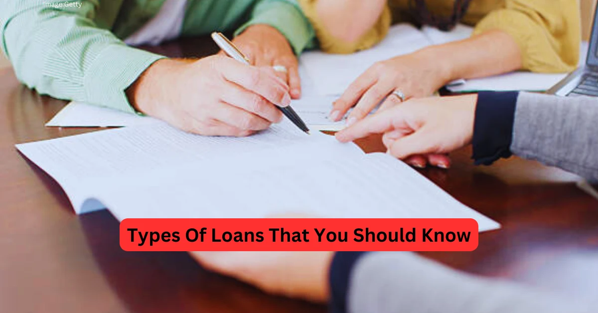Types Of Loans That You Should Know